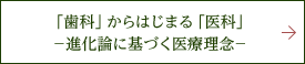 「歯科」からはじまる「医科」-進化論に基づく医療理念-