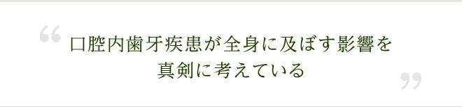 口腔内歯牙疾患が全身に及ぼす影響を真剣に考えている