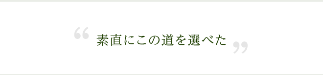 素直にこの道を選べた