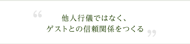 他人行儀ではなく、ゲストとの信頼関係をつくる