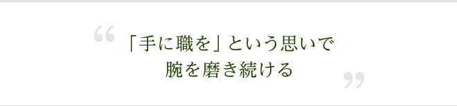 「手に職を」という思いで腕を磨き続ける