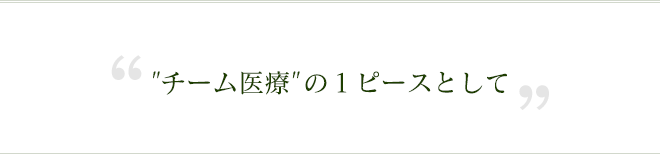 ＂チーム医療″の１ピースとして