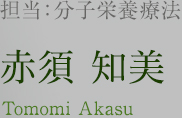 担当：分子栄養療法 赤須 知美 Tomomi Akasu