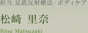 担当：足底反射療法、ボディケア 松﨑 里奈 Rina Matsuzaki