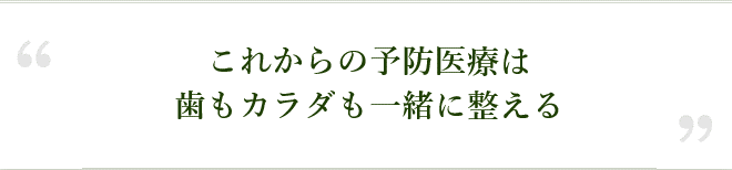 これからの予防医療は歯もカラダも一緒に整える