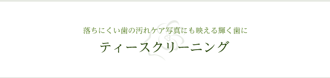 落ちにくい歯の汚れケア写真にも映える輝く歯に ティースクリーニング