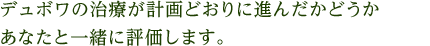 デュボワの治療が計画どおりに進んだかどうかあなたと一緒に評価します。