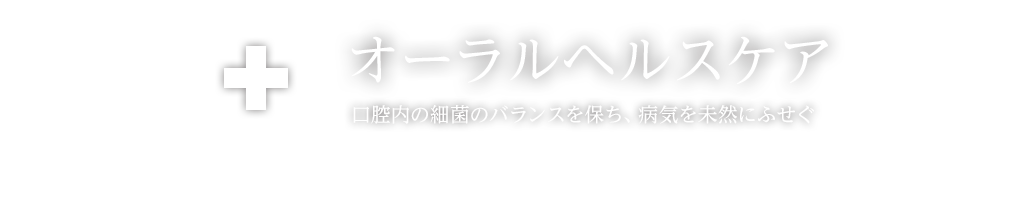 オーラルヘルスケア 口腔内の細菌のバランスを保ち、病気を未然にふせぐ