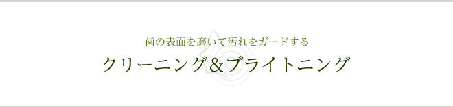 歯の表面を磨いて汚れをガードする クリーニング＆ブライトニング