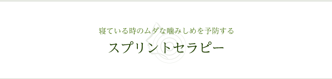 寝ている時のムダな噛みしめを予防する スプリントセラピー